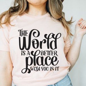 “The World Is A Better Place With You In It” Crew Neck Short Sleeve Tee Shirt